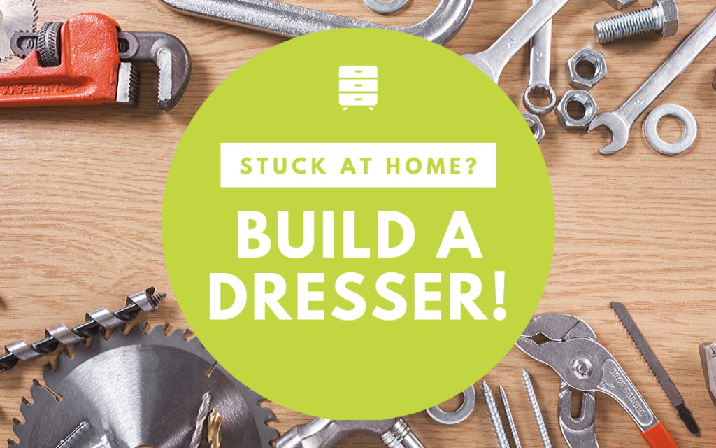 Stuck at home? Build a dresser!